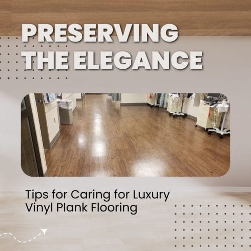 Preserving the Elegance Tips for Caring for Luxury Vinyl Plank Flooring