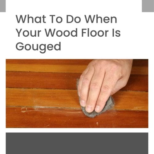 What To Do When Your Wood Floor Is Gouged
