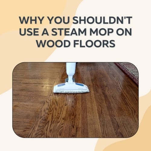 Why You Shouldn't Use a Steam Mop on Wood Floors